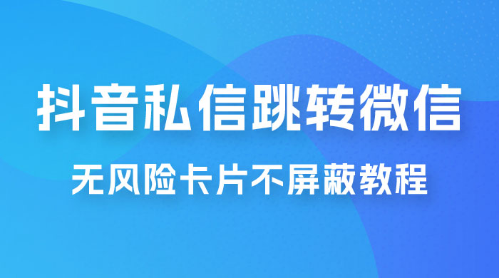 抖音私信一键跳转微信，无风险卡片不屏蔽教程CityMate项目资源网项目资源网