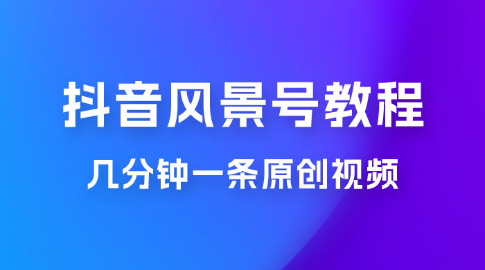 抖音风景号制作教程，几分钟一条原创视频，轻松日入200＋CityMate项目资源网项目资源网