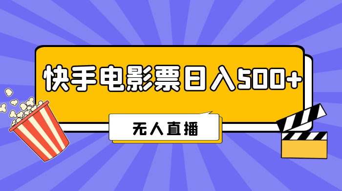快手电影票日入 500+，无人直播，有手就会做，低投入 零风险  变现快！CityMate项目资源网项目资源网