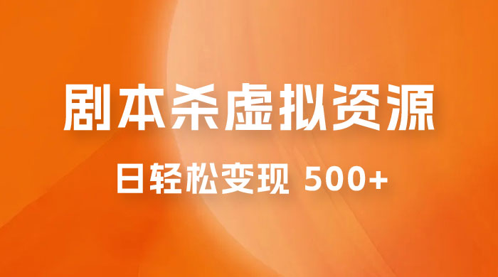 剧本杀虚拟资源玩法，蓝海赛道，日轻松变现 500+，小白专享，完全 0 成本（附资料）CityMate项目资源网项目资源网
