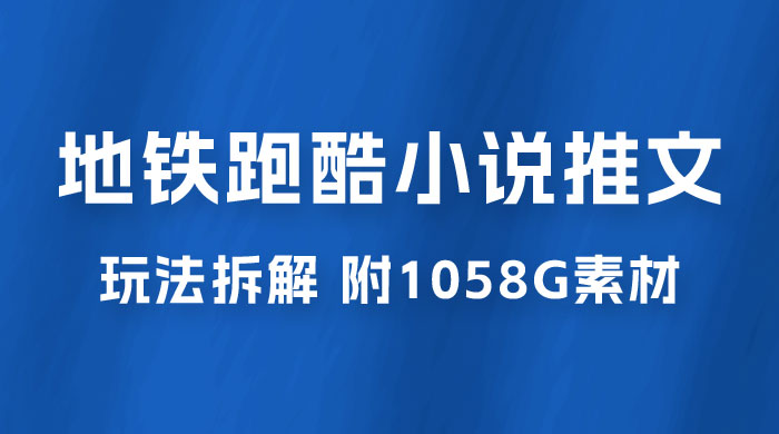 最新右豹地铁跑酷小说推文变现，日入 2000+（附 1058G 素材）CityMate项目资源网项目资源网