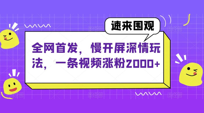全网首发，慢开屏深情玩法，一条视频涨粉 2000+（揭秘）CityMate项目资源网项目资源网