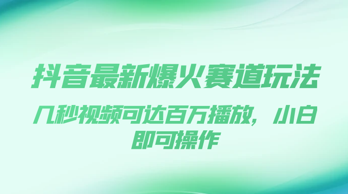 抖音最新爆火赛道玩法，几秒视频可达百万播放，小白即可操作（附素材）CityMate项目资源网项目资源网