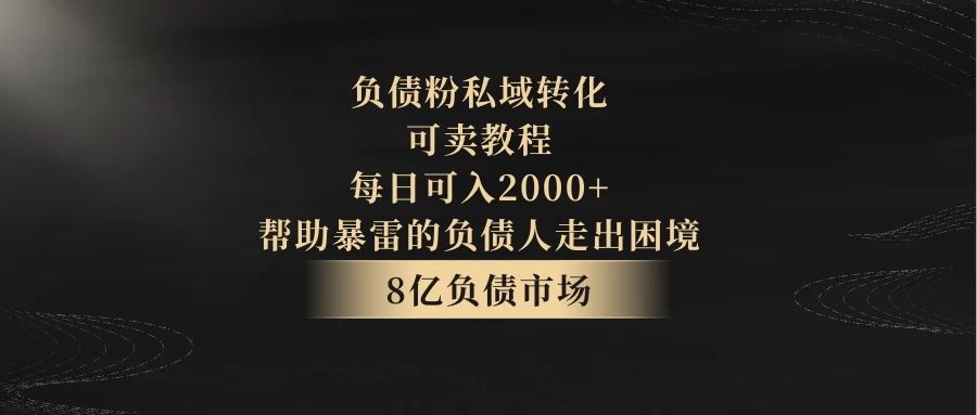 8亿负债市场,负债粉私域转化,可卖教程,每日可入2000+,无需经验(包含资料)CityMate项目资源网项目资源网