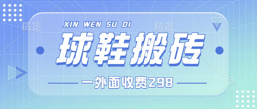 外面收费298的球鞋搬砖项目拆解 超详细的教程CityMate项目资源网项目资源网