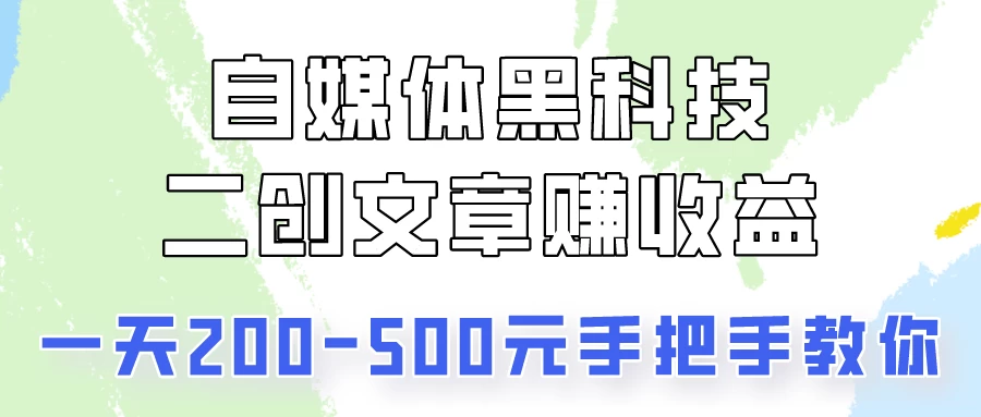 自媒体黑科技：二创文章做收益，一天200-500元，手把手教你！CityMate项目资源网项目资源网