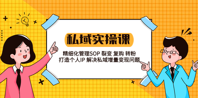 私域实战课程：精细化管理 SOP 裂变、复购、转粉，打造个人 IP 私域增量变现问题CityMate项目资源网项目资源网