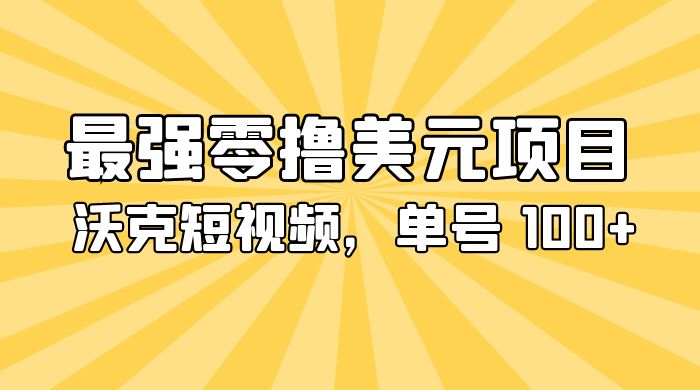 最强零撸美金项目：沃克短视频，单号 100+ 可多号操作CityMate项目资源网项目资源网