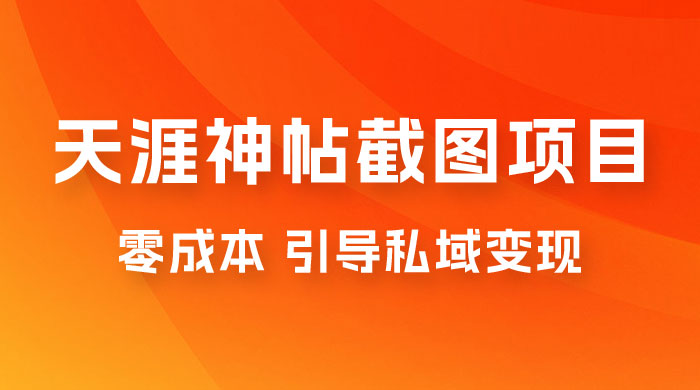 天涯神帖截图变现项目拆解，引导私域变现，零成本，卖多少赚多少CityMate项目资源网项目资源网
