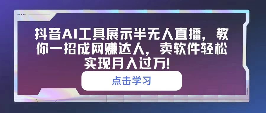 抖音AI工具展示半无人直播，教你一招成网赚达人，卖软件轻松实现月入过万！CityMate项目资源网项目资源网