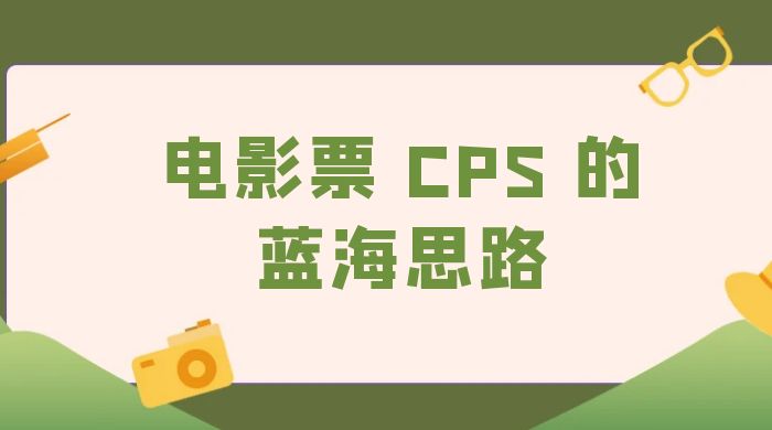 提供一个电影票 CPS 的蓝海思路，直播平台带货电影票CityMate项目资源网项目资源网