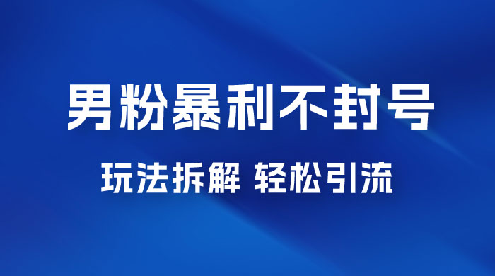 男粉暴利不封号玩法拆解，一单 99，日赚 1000+，轻轻松松，无门槛，小白即可入场CityMate项目资源网项目资源网