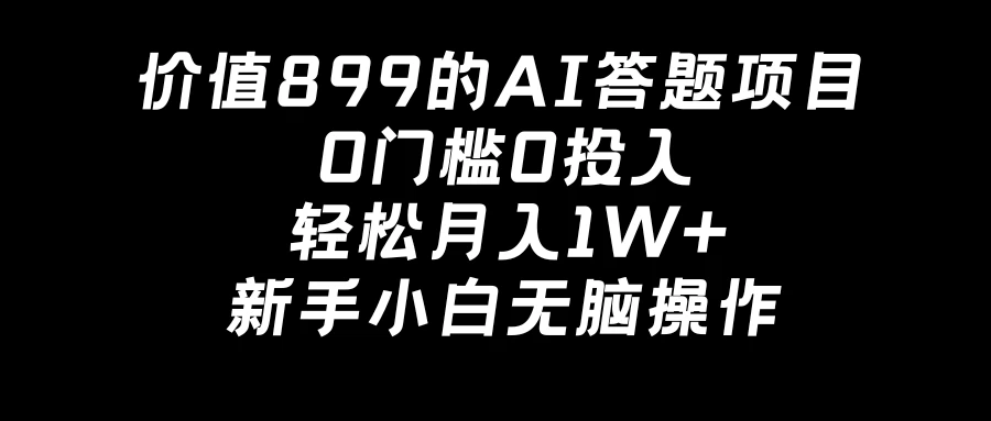 价值899的AI答题项目，0门槛0投入，轻松月入1W+，新手小白无脑操作CityMate项目资源网项目资源网
