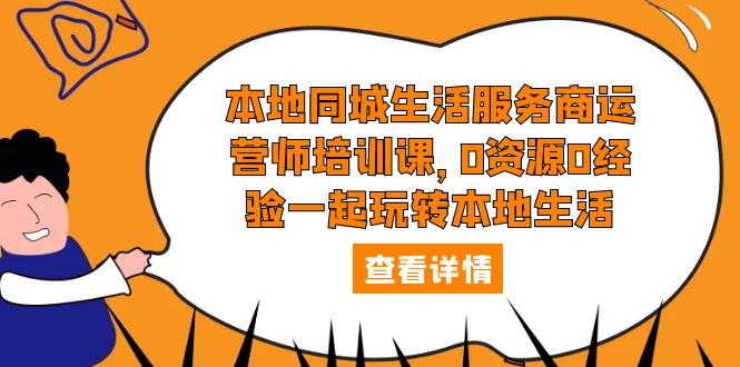 本地同城生活服务商运营师培训课：0 资源 0 经验一起玩转本地生活CityMate项目资源网项目资源网