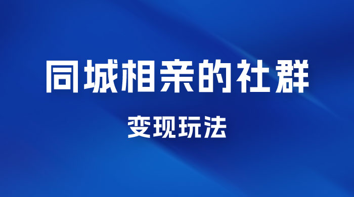 同城相亲的社群变现玩法，风口项目，一部手机月入5w+CityMate项目资源网项目资源网