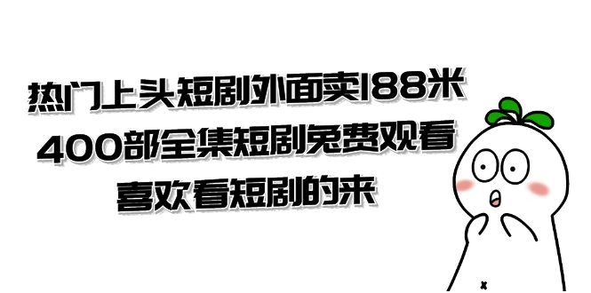 热门上头短剧外面卖 188 米，400 部全集短剧免费观看，喜欢看短剧的来（共 332 G）CityMate项目资源网项目资源网