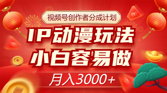 视频号创作者分成计划，IP 动漫玩法，小白容易做，月入 3000+CityMate项目资源网项目资源网