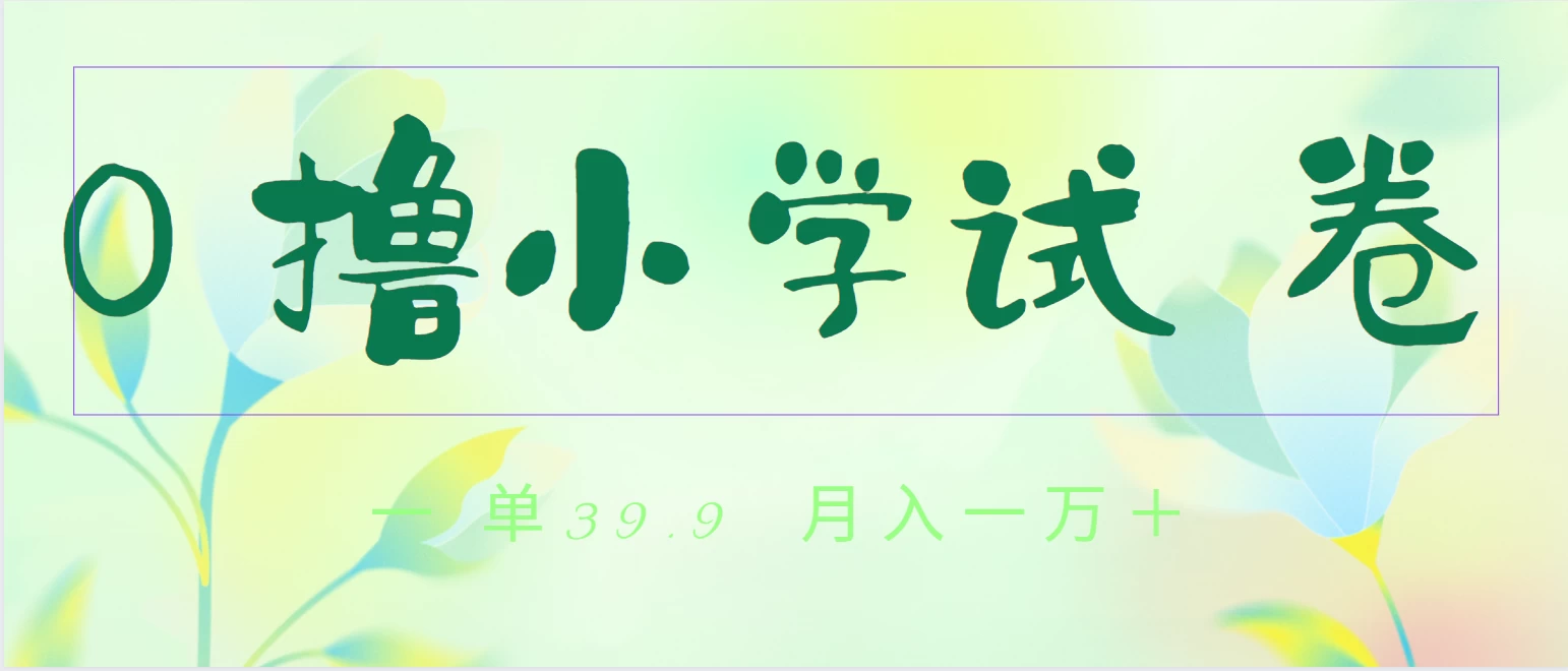 全网独家蓝海冷门项目，0撸小学试卷，一单39.9，小白可做，简单无脑月入一万+的好项目 - 项目资源网