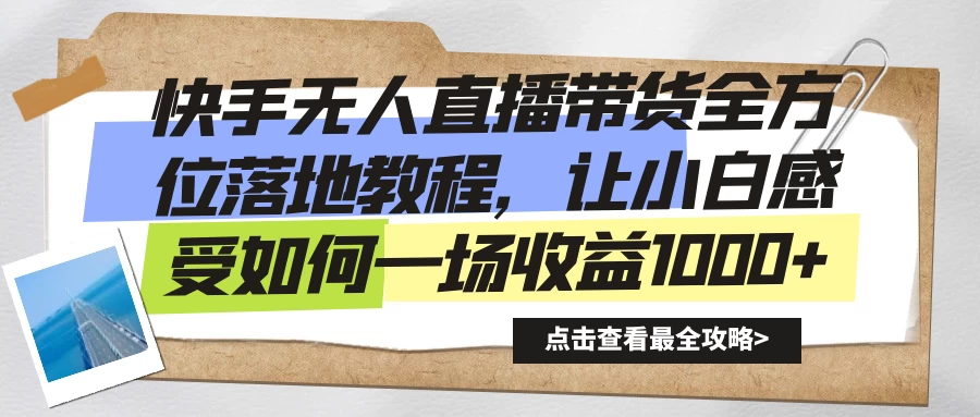 快手无人直播带货全方位落地教程，让小白感受如何一场收益1000+CityMate项目资源网项目资源网