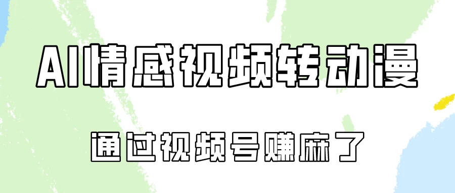 单天500+ AI真人一键转动漫，通过视频号赚麻了！CityMate项目资源网项目资源网