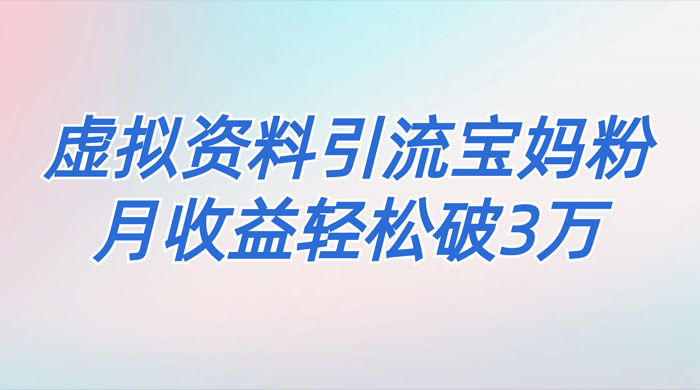 一个月引流 2000 宝妈粉，通过宝宝辅食虚拟资料月入 3W+ 小白也可轻松上手CityMate项目资源网项目资源网