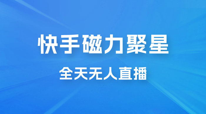 快手磁力聚星全天无人直播，矩阵操作日入 1w+CityMate项目资源网项目资源网
