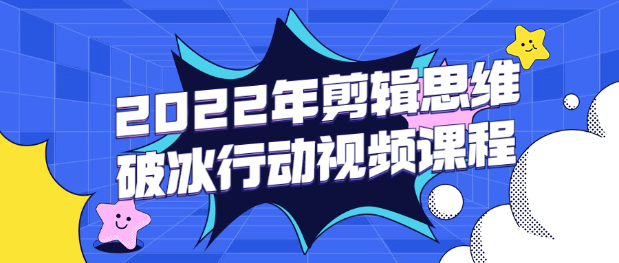 2022年剪辑思维破冰行动视频课程CityMate项目资源网项目资源网