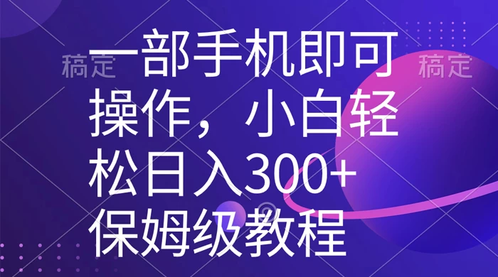 一部手机即可操作，小白轻松上手日入 300+ 保姆级教程，五分钟一个原创视频CityMate项目资源网项目资源网