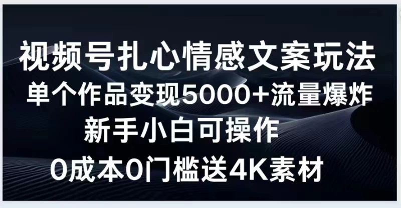 视频号扎心情感文案玩法，单个作品变现5000+，流量爆炸，两分钟一条作品，新手小白可操作，0成本0门褴送4K素材送工具CityMate项目资源网项目资源网