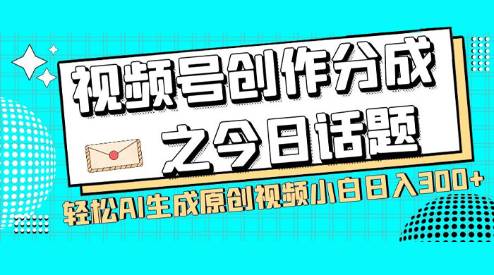 视频号创作分成之今日话题，两种方法，轻松 AI 生成原创视频，小白日入 300+CityMate项目资源网项目资源网