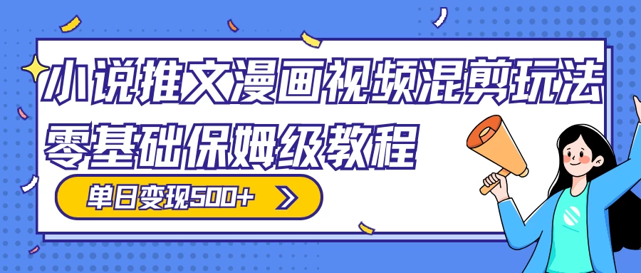 小说推文漫画视频混剪玩法，100% 原创，日赚 300+，零基础保姆级教程（附授权渠道+推文助手免会员教程+推文素材）CityMate项目资源网项目资源网