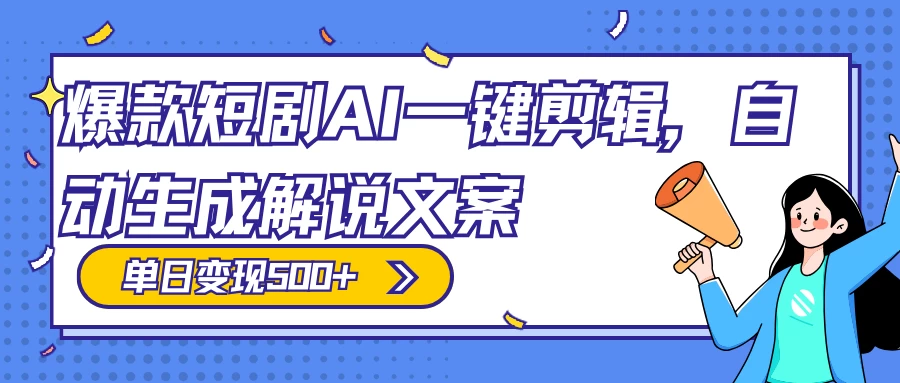爆款短剧，AI 一键剪辑，自动生成解说文案，条条过原创，日入 500+（附授权渠道+AI剪辑软件+短剧资源）CityMate项目资源网项目资源网