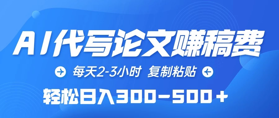 AI代写论文赚稿费，每天2-3小时，复制粘贴，轻松日入300-500＋CityMate项目资源网项目资源网