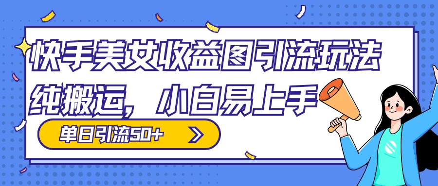 快手美女收益图组合引流玩法，小白易上手，单日引流50+CityMate项目资源网项目资源网