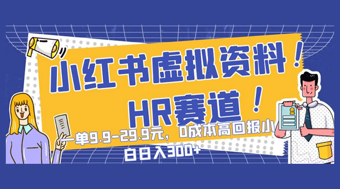 小红书虚拟 HR 资料赛道,一单 9.9-29.9 元,0 成本高回报,小白也可日入 300+ - 项目资源网