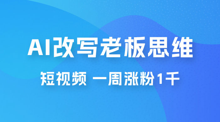 巧用 AI 改写老板思维语录做短视频，一周涨粉 1 千CityMate项目资源网项目资源网