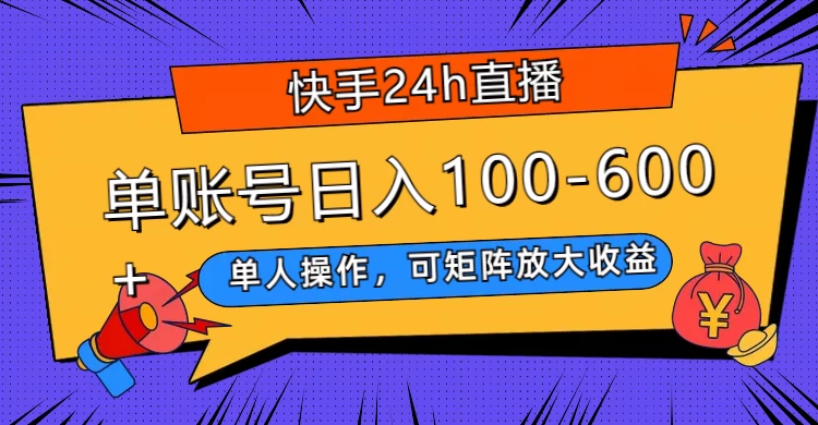 快手 24h 直播，单人操作，可矩阵放大收益，单账号日入 100-600+CityMate项目资源网项目资源网