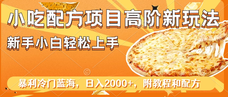 小吃配方项目高阶新玩法，新手小白轻松上手，暴利冷门蓝海，日入2000+CityMate项目资源网项目资源网