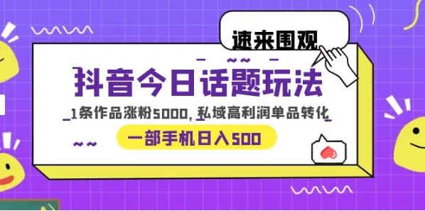 一部手机轻松实现日入 500，抖音今日话题玩法，1条作品涨粉 5000，私域高利润单品转化CityMate项目资源网项目资源网