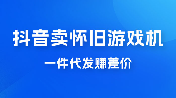 抖音卖怀旧游戏机，一件代发赚差价，爆单一天 300+CityMate项目资源网项目资源网