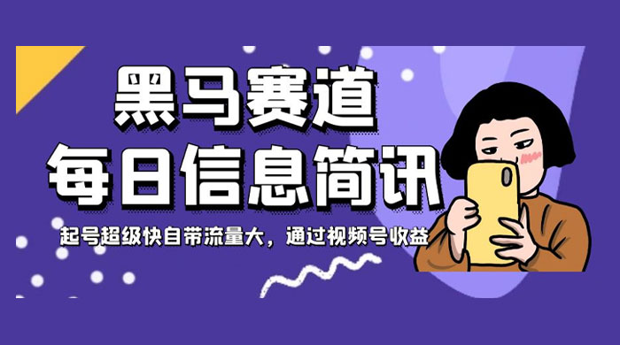 黑马赛道每日信息简讯，起号超级快自带流量大，通过视频号收益CityMate项目资源网项目资源网