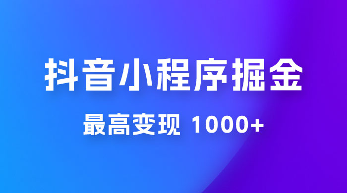 抖音小程序掘金：单条视频火了，最高变现 1000+CityMate项目资源网项目资源网