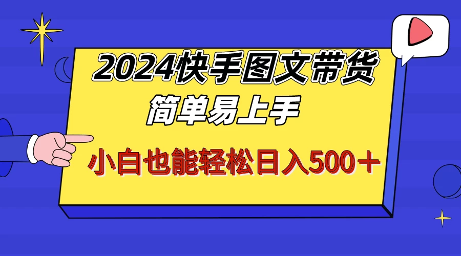 2024快手图文带货，简单易上手，小白也轻松可以日入500+！！！CityMate项目资源网项目资源网