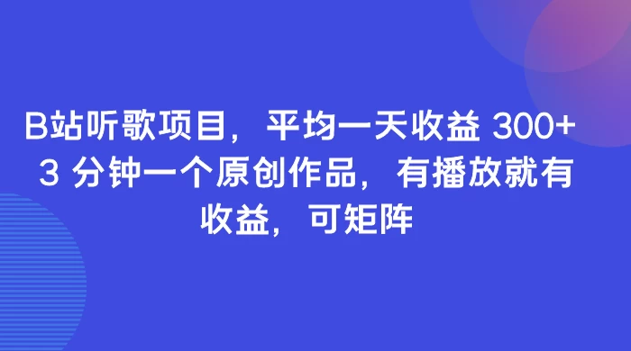 B站听歌项目,平均一天收益 300+ 3 分钟一个原创作品,有播放就有收益,可矩阵CityMate项目资源网项目资源网