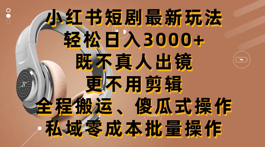 小红书短剧最新玩法，轻松日入3000+，既不真人出镜，更不用剪辑，全程搬运，傻瓜式操作，私域零成本批量操作CityMate项目资源网项目资源网