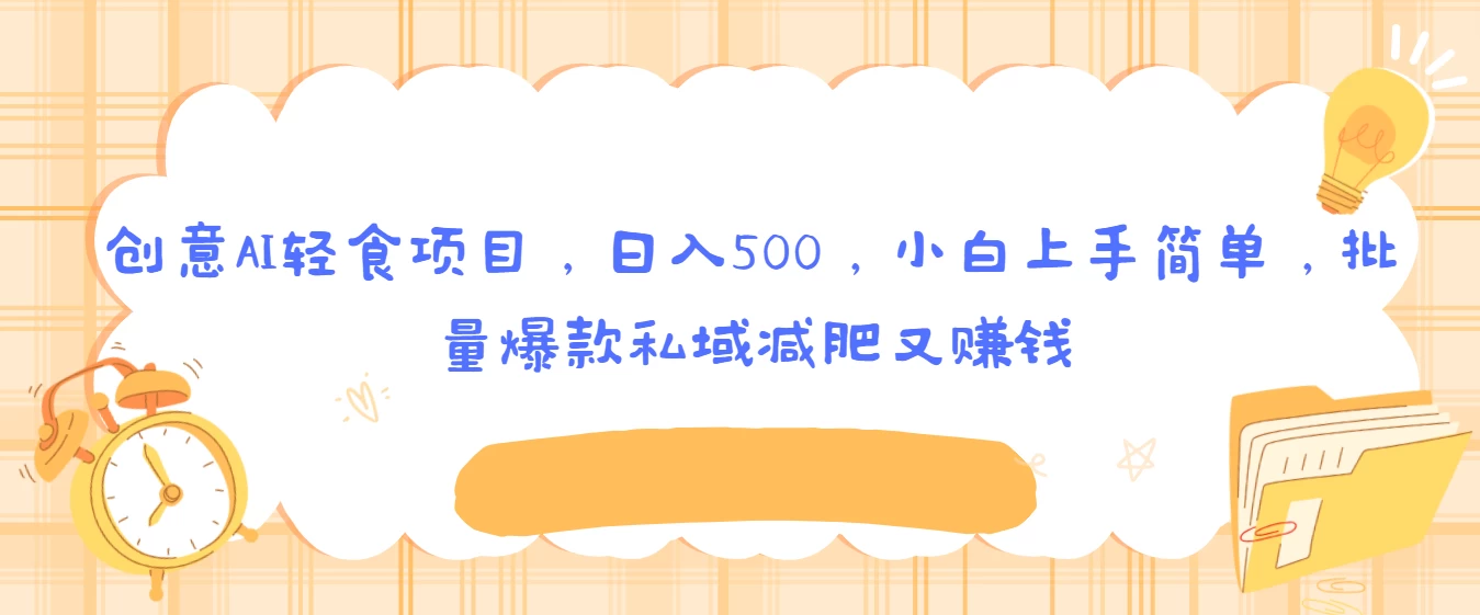 创意AI轻食项目，日入500，小白上手简单，批量爆款私域减肥又赚钱CityMate项目资源网项目资源网