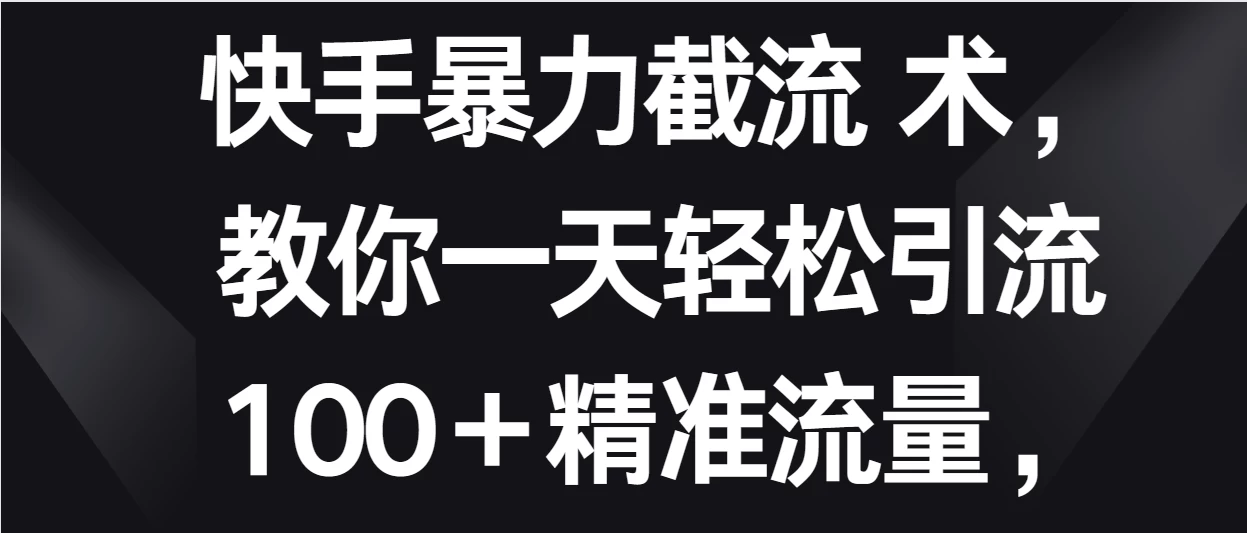 快手暴力截流术，教你一天轻松引流100＋精准流量，当天做当天见效果CityMate项目资源网项目资源网