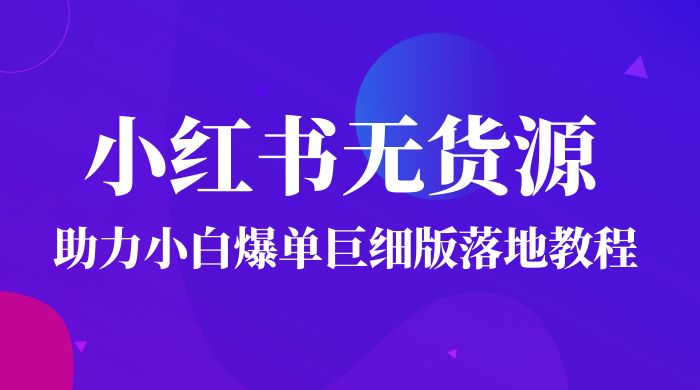 2023 小红书无货源助力小白爆单巨细版落地教程（附学员工具箱和操作视频）CityMate项目资源网项目资源网