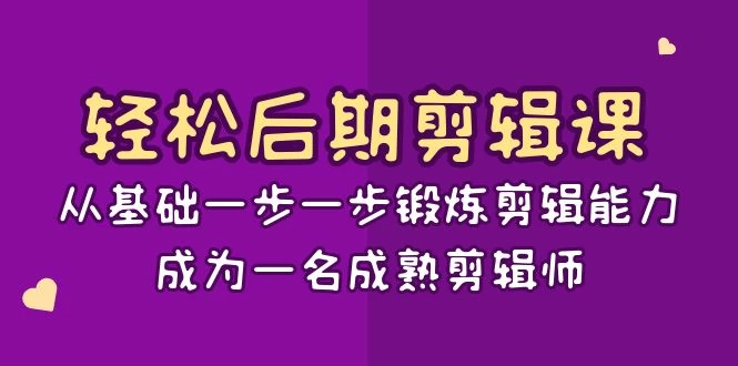 轻松后期剪辑课：从基础一步一步锻炼剪辑能力，成为一名成熟剪辑师（15节课）CityMate项目资源网项目资源网