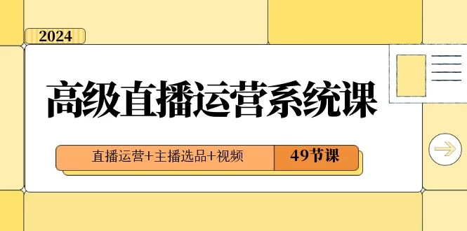 2024 高级直播 · 运营系统课，直播运营+主播选品+视频（49节课）CityMate项目资源网项目资源网